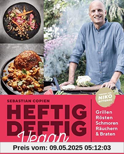 Heftig deftig vegan: Grillen, Rösten, Schmoren, Räuchern & Braten