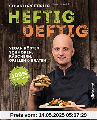 Heftig deftig: Vegan rösten, schmoren, räuchern, grillen und braten - 100% pflanzlich