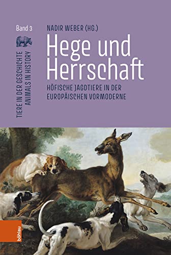 Hege und Herrschaft: Höfische Jagdtiere in der europäischen Vormoderne (Tiere in der Geschichte | Animals in History) von Böhlau Verlag Köln