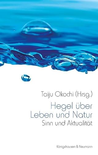Hegel über Leben und Natur: Sinn und Aktualität von Königshausen u. Neumann