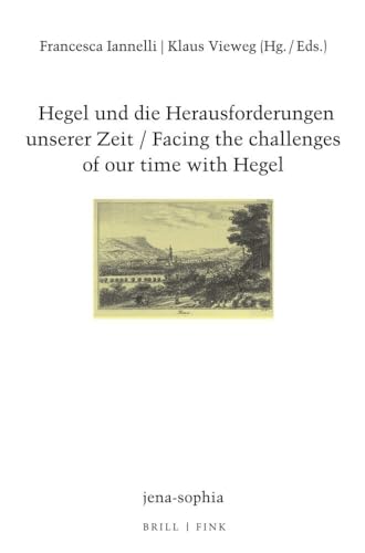 Hegel und die Herausforderungen unserer Zeit / Facing the challenges of our time with Hegel (jena-sophia. Studien und Editionen zum deutschen Idealismus und zur Frühromantik) von Brill | Fink