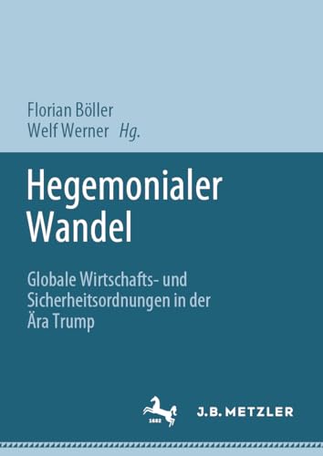 Hegemonialer Wandel: Globale Wirtschafts- und Sicherheitsordnungen in der Ära Trump Hegemonialer Wandel: Globale Wirtschafts- und Sicherheitsordnungen in der Ära Trump von J.B. Metzler