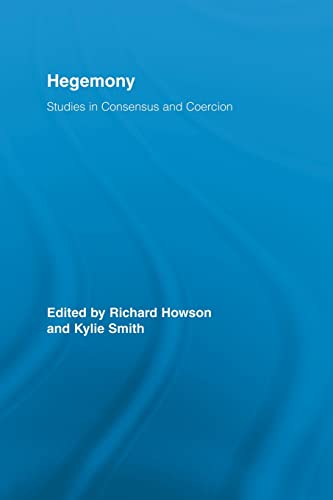 Hegemony: Studies in Consensus and Coercion (Routledge Studies in Social and Political Thought, Band 56)