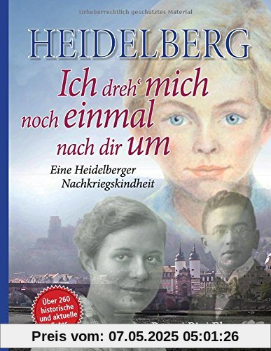 Heidelberg - Ich dreh' mich noch einmal nach dir um: Eine Heidelberger Nachkriegskindheit
