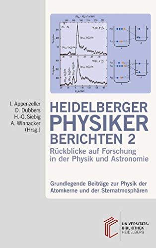 Heidelberger Physiker berichten / Grundlegende Beiträge zur Physik der Atomkerne und der Sternatmosphären: Rückblicke auf Forschung in der Physik und ... auf Forschung in der Physik und Astronomie)