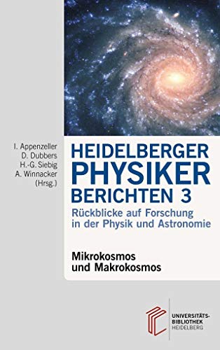 Heidelberger Physiker berichten / Rückblicke auf Forschung in der Physik und Astronomie: Heidelberger Physiker berichten / Mikrokosmos und ... auf Forschung in der Physik und Astronomie Heidelberger Physiker berichten / Rückblicke auf Forschung in der Physik und Astronomie: Heidelberger Physiker berichten / Mikrokosmos und ... auf Forschung in der Physik und Astronomie