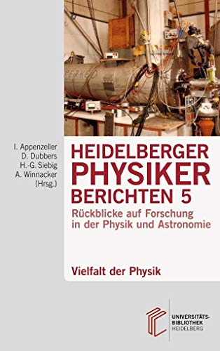 Heidelberger Physiker berichten / Vielfalt der Physik: Rückblicke auf Forschung in der Physik und Astronomie (Heidelberger Physiker berichten: Rückblicke auf Forschung in der Physik und Astronomie)