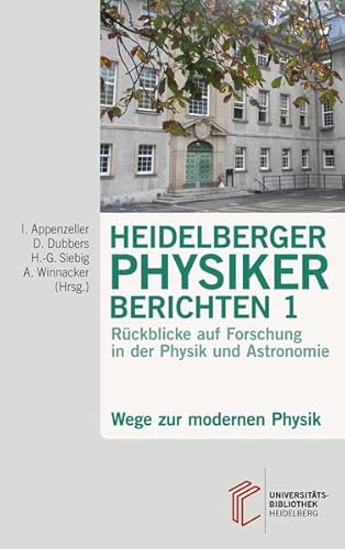 Heidelberger Physiker berichten / Wege zur modernen Physik: Rückblicke auf Forschung in der Physik und Astronomie (Heidelberger Physiker berichten: ... auf Forschung in der Physik und Astronomie) Heidelberger Physiker berichten / Wege zur modernen Physik: Rückblicke auf Forschung in der Physik und Astronomie (Heidelberger Physiker berichten: ... auf Forschung in der Physik und Astronomie)