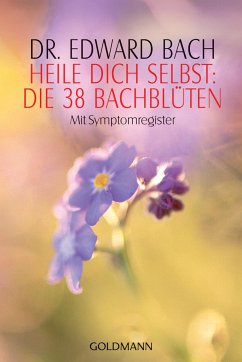 Heile Dich selbst: Die 38 Bachblüten von Goldmann