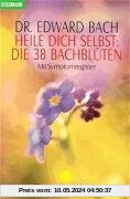 Heile Dich selbst: Die 38 Bachblüten: Mit Symptomregister