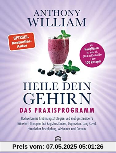 Heile dein Gehirn – Das Praxisprogramm: Band 2 von 2: Hochwirksame Ernährungsstrategien und maßgeschneiderte Nährstoff-Therapien bei Angstzuständen, ... als 300 Krankheitsbilder + über 100 Rezepte