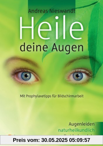 Heile deine Augen: Augenleiden naturheilkundlich behandeln. Mit Prophylaxetipps für Bildschirmarbeit