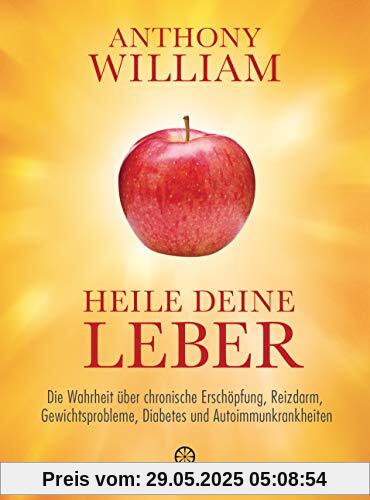 Heile deine Leber: Die Wahrheit über chronische Erschöpfung, Reizdarm, Gewichtsprobleme, Diabetes und Autoimmunkrankheiten