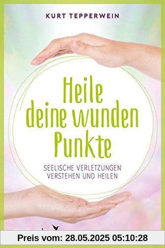 Heile deine wunden Punkte: Seelische Verletzungen verstehen und heilen Heile deine wunden Punkte: Seelische Verletzungen verstehen und heilen