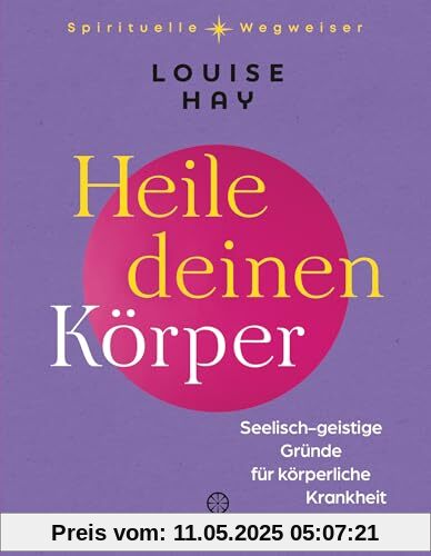 Heile deinen Körper: Seelisch-geistige Gründe für körperliche Krankheit Heile deinen Körper: Seelisch-geistige Gründe für körperliche Krankheit