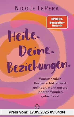 Heile. Deine. Beziehungen.: Warum stabile Partnerschaften erst gelingen, wenn unsere inneren Wunden geheilt sind Heile. Deine. Beziehungen.: Warum stabile Partnerschaften erst gelingen, wenn unsere inneren Wunden geheilt sind