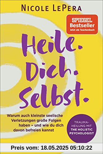 Heile. Dich. Selbst.: Warum auch kleinste seelische Verletzungen große Folgen haben – und wie du dich davon befreien kannst - Traumaheilung mit The Holistic Psychologist