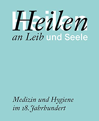 Heilen an Leib und Seele: Medizin und Hygiene im 18. Jahrhundert (Kataloge der Franckeschen Stiftungen)