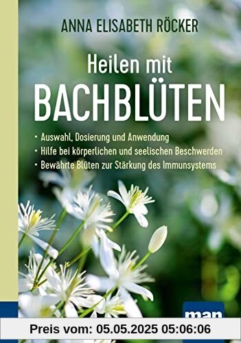 Heilen mit Bachblüten. Kompakt-Ratgeber: Auswahl, Dosierung und Anwendung - Hilfe bei körperlichen und seelischen Beschwerden - Bewährte Blüten zur Stärkung des Immunsystems Heilen mit Bachblüten. Kompakt-Ratgeber: Auswahl, Dosierung und Anwendung - Hilfe bei körperlichen und seelischen Beschwerden - Bewährte Blüten zur Stärkung des Immunsystems