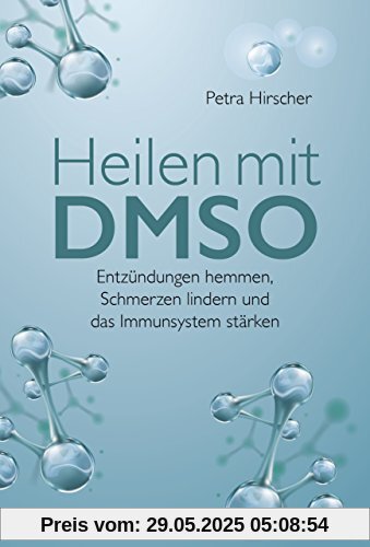 Heilen mit DMSO: Entzündungen hemmen, Schmerzen lindern und das Immunsystem stärken