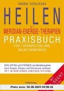 Heilen mit Meridian-Energie-Therapien: Praxisbuch für Therapeuten und Selbstanwender