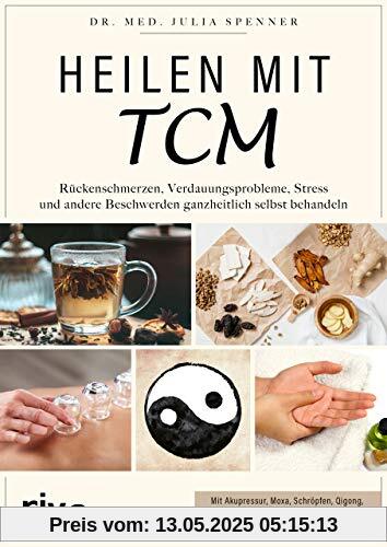 Heilen mit TCM: Rückenschmerzen, Verdauungsprobleme, Stress und andere Beschwerden ganzheitlich selbst behandeln. Mit Akupressur, Moxa, Schröpfen, Qigong, Meridiandehnung und 5-Elemente-Ernährung Heilen mit TCM: Rückenschmerzen, Verdauungsprobleme, Stress und andere Beschwerden ganzheitlich selbst behandeln. Mit Akupressur, Moxa, Schröpfen, Qigong, Meridiandehnung und 5-Elemente-Ernährung