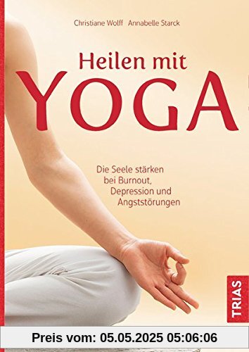 Heilen mit Yoga: Die Seele stärken bei Burnout, Depression und Ängsten