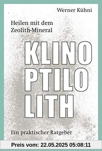 Heilen mit dem Zeolith-Mineral Klinoptilolith: Ein praktischer Ratgeber Heilen mit dem Zeolith-Mineral Klinoptilolith: Ein praktischer Ratgeber