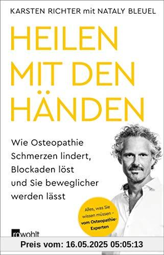 Heilen mit den Händen: Wie Osteopathie Schmerzen lindert, Blockaden löst und Sie beweglicher werden lässt Heilen mit den Händen: Wie Osteopathie Schmerzen lindert, Blockaden löst und Sie beweglicher werden lässt