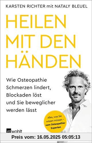 Heilen mit den Händen: Wie Osteopathie Schmerzen lindert, Blockaden löst und Sie beweglicher werden lässt