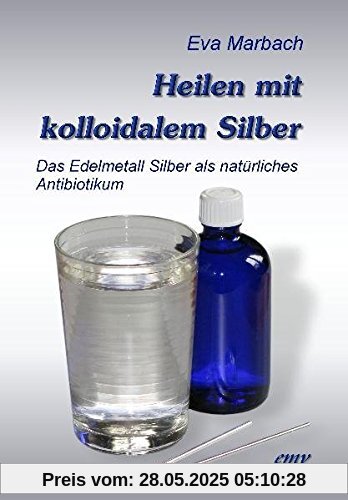 Heilen mit kolloidalem Silber: Das Edelmetall Silber als natürliches Antibiotikum