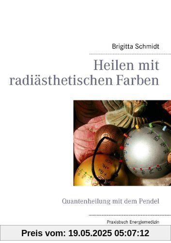 Heilen mit radiästhetischen Farben: Quantenheilung mit dem Pendel