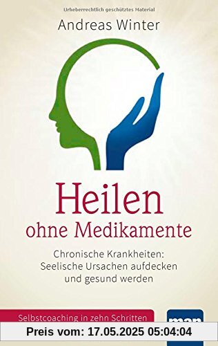 Heilen ohne Medikamente. Chronische Krankheiten: Seelische Ursachen aufdecken und gesund werden: Selbstcoaching in zehn Schritten. Mit Video-Coaching zum Download Heilen ohne Medikamente. Chronische Krankheiten: Seelische Ursachen aufdecken und gesund werden: Selbstcoaching in zehn Schritten. Mit Video-Coaching zum Download