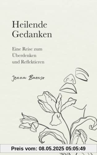 Heilende Gedanken: Eine Reise zum Überdenken und Reflektieren: Eine Reise zum Überdenken und Reflektieren.DE