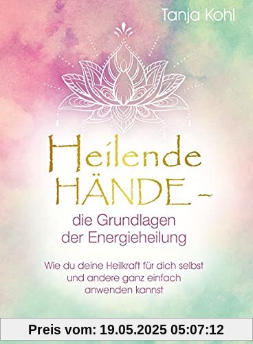 Heilende Hände – die Grundlagen der Energieheilung: Wie du deine Heilkraft für dich selbst und andere ganz einfach anwenden kannst Heilende Hände – die Grundlagen der Energieheilung: Wie du deine Heilkraft für dich selbst und andere ganz einfach anwenden kannst