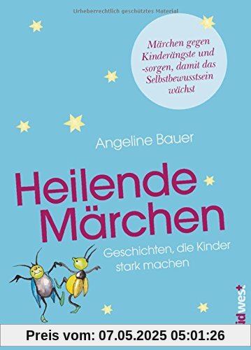 Heilende Märchen: Geschichten, die Kinder stark machen. Märchen gegen Kinderängste und -sorgen, damit das Selbstbewusstsein wächst