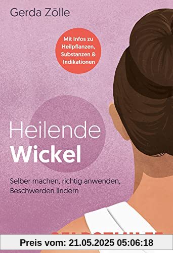 Heilende Wickel.: Selbermachen, richtig anwenden, Beschwerden lindern