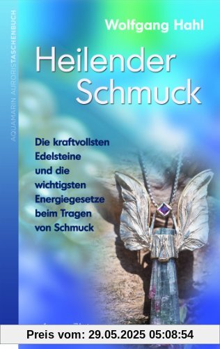Heilender Schmuck -: Die kraftvollsten Edelsteine und die wichtigsten Energiegesetze beim Tragen von Schmuck