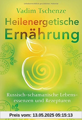 Heilenergetische Ernährung: Russisch-schamanische Lebensessenzen und Rezepturen