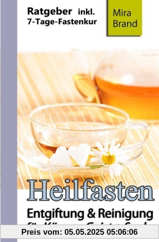 Heilfasten: Entgiftung & Reinigung für Körper, Geist und Seele (7-Tage-Fastenkur, Entschlacken & Abnehmen)