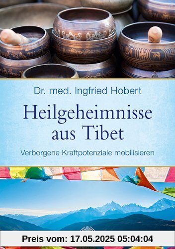 Heilgeheimnisse aus Tibet: Verborgene Kraftpotenziale mobilisieren