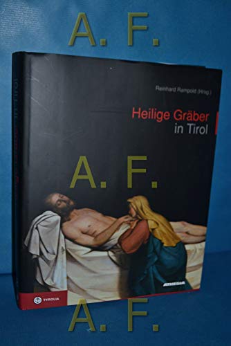 Heilige Gräber in Tirol: Nordtirol - Osttirol - Südtirol. Mit Beiträgen von Leo Andergassen, Franz Caramelle, Hermann Drexel, ... Gabriele Neumann, R.Rampold, K.Schmitt-Pittl von Tyrolia Verlagsanstalt Gm