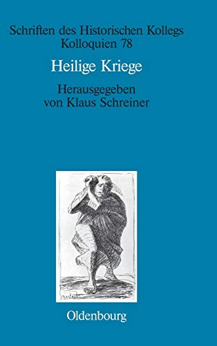 Heilige Kriege: Religiöse Begründungen militärischer Gewaltanwendung: Judentum, Christentum und Islam im Vergleich (Schriften des Historischen Kollegs, 78, Band 78) von Oldenbourg Wissensch.Vlg