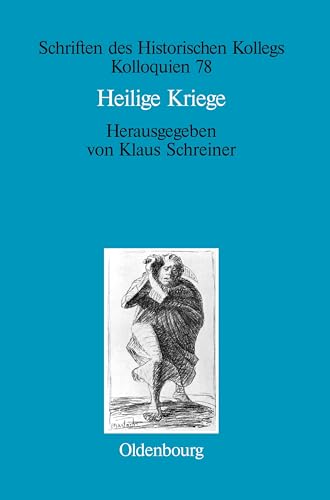 Heilige Kriege: Religiöse Begründungen militärischer Gewaltanwendung: Judentum, Christentum und Islam im Vergleich (Schriften des Historischen Kollegs, 78, Band 78)