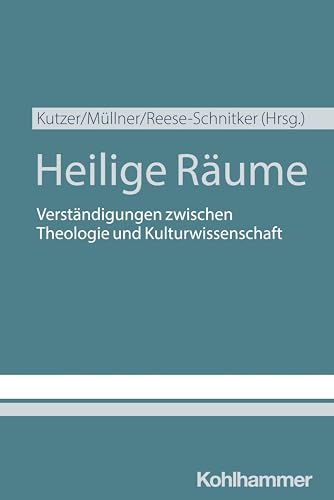 Heilige Räume: Verständigungen zwischen Theologie und Kulturwissenschaft von W. Kohlhammer GmbH