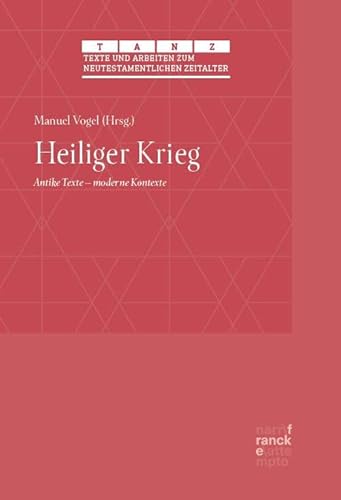 Heiliger Krieg: Antike Texte – moderne Kontexte (Texte und Arbeiten zum neutestamentlichen Zeitalter (TANZ)) von Narr Francke Attempto