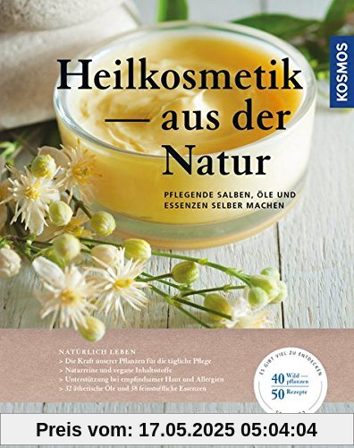 Heilkosmetik aus der Natur: pflegende Salben, Öle und Essenzen selber machen