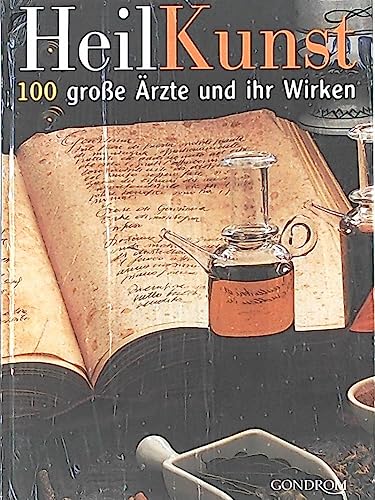 Heilkunst: 100 große Ärzte und ihr Wirken