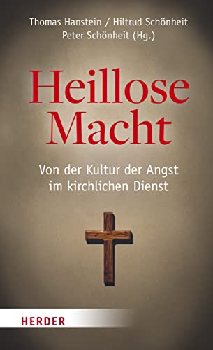 Heillose Macht!: Von der Kultur der Angst im kirchlichen Dienst von Herder Verlag GmbH