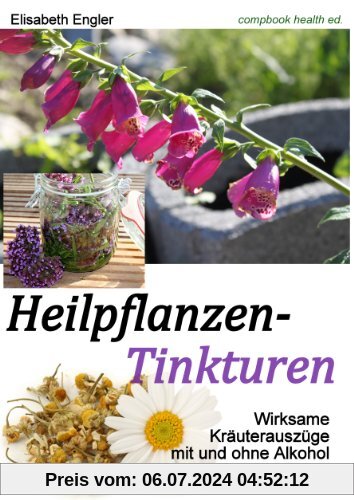 Heilpflanzen-Tinkturen: Wirksame Kräuterauszüge mit und ohne Alkohol (CompBook Health Edition)